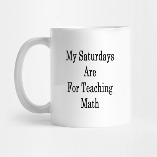 My Saturdays Are For Teaching Math by supernova23